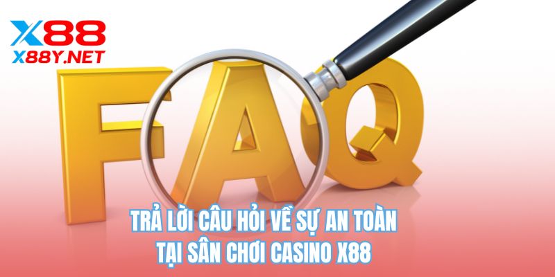 Trả lời câu hỏi về sự an toàn tại sân chơi casino X88